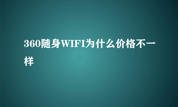 360随身WIFI为什么价格不一样