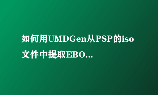 如何用UMDGen从PSP的iso文件中提取EBOOT.OLD