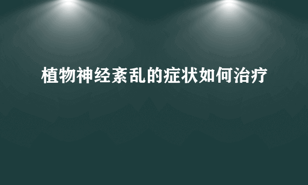 植物神经紊乱的症状如何治疗