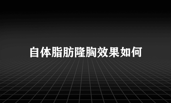 自体脂肪隆胸效果如何