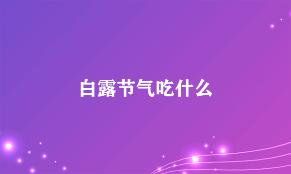 白露节气吃什么