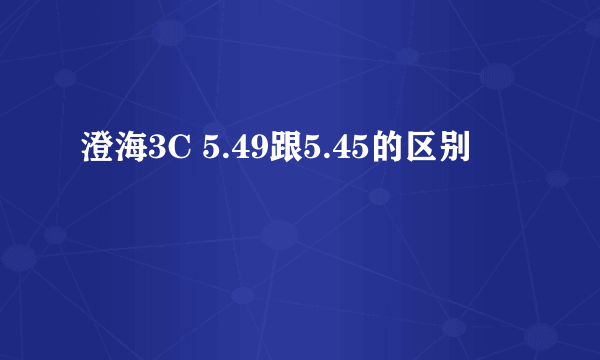 澄海3C 5.49跟5.45的区别