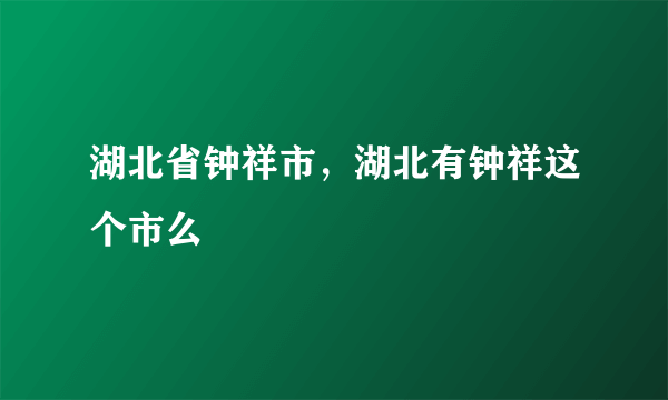 湖北省钟祥市，湖北有钟祥这个市么