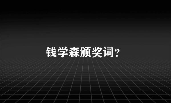 钱学森颁奖词？