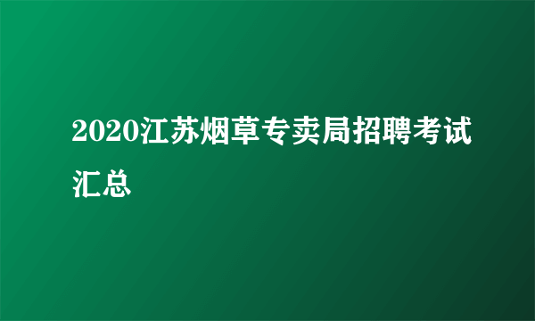 2020江苏烟草专卖局招聘考试汇总