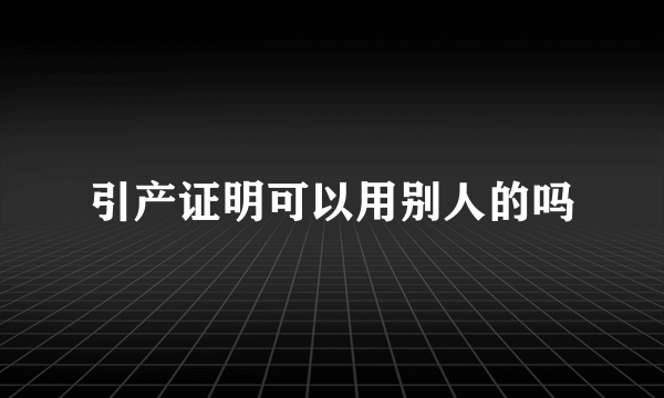 引产证明可以用别人的吗