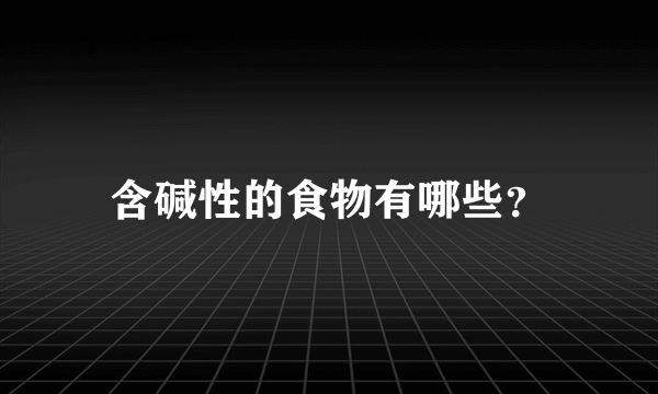 含碱性的食物有哪些？