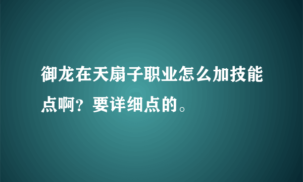 御龙在天扇子职业怎么加技能点啊？要详细点的。