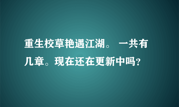 重生校草艳遇江湖。 一共有几章。现在还在更新中吗？