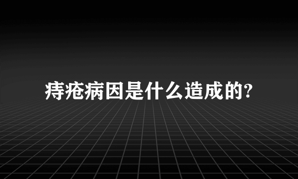 痔疮病因是什么造成的?