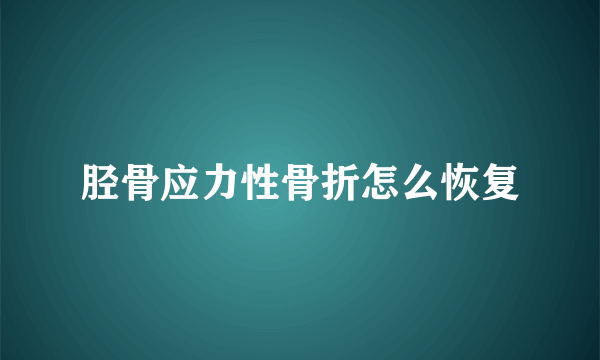 胫骨应力性骨折怎么恢复