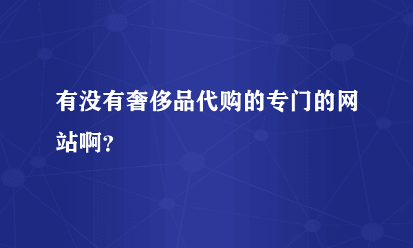 有没有奢侈品代购的专门的网站啊？