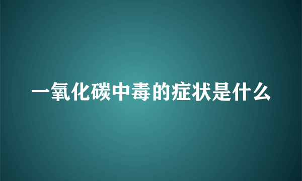 一氧化碳中毒的症状是什么