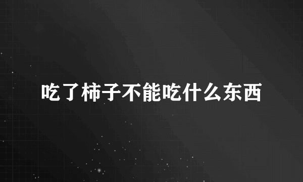 吃了柿子不能吃什么东西