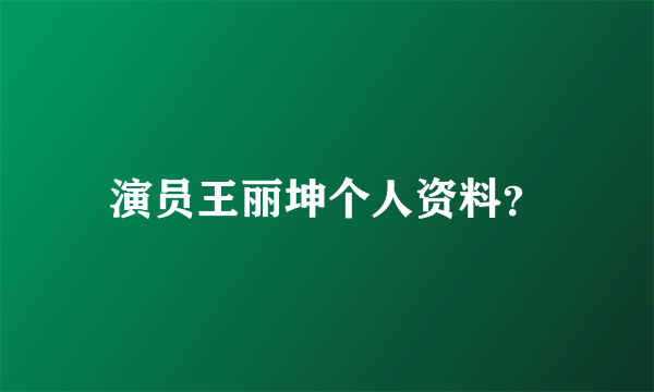 演员王丽坤个人资料？