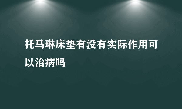 托马琳床垫有没有实际作用可以治病吗