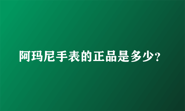 阿玛尼手表的正品是多少？