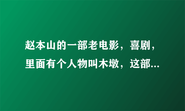 赵本山的一部老电影，喜剧，里面有个人物叫木墩，这部电影叫什么名字？