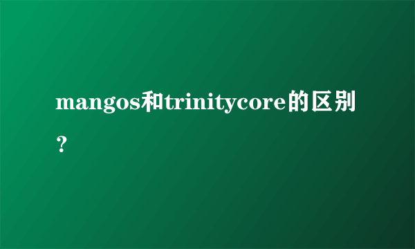 mangos和trinitycore的区别？