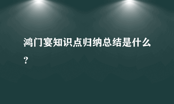 鸿门宴知识点归纳总结是什么？