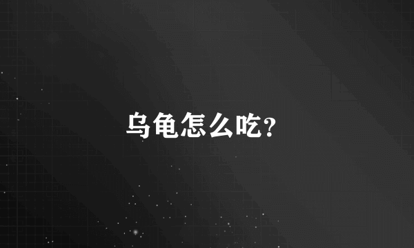 乌龟怎么吃？