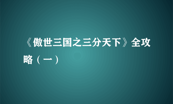 《傲世三国之三分天下》全攻略（一）