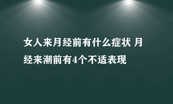 女人来月经前有什么症状 月经来潮前有4个不适表现