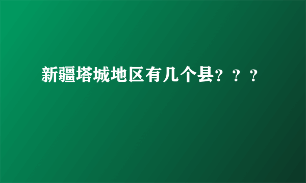 新疆塔城地区有几个县？？？