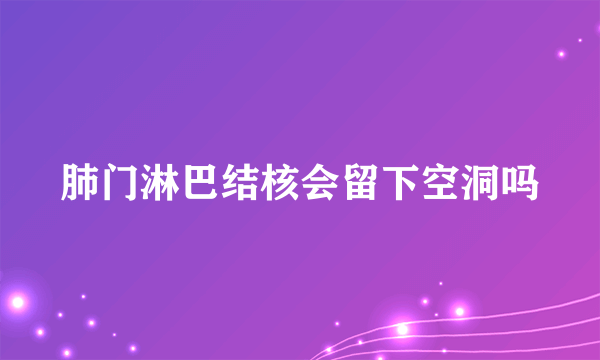 肺门淋巴结核会留下空洞吗