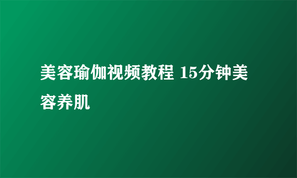 美容瑜伽视频教程 15分钟美容养肌