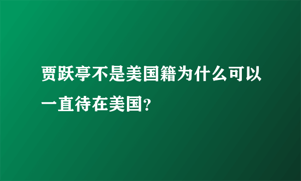 贾跃亭不是美国籍为什么可以一直待在美国？