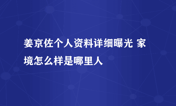 姜京佐个人资料详细曝光 家境怎么样是哪里人