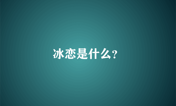 冰恋是什么？