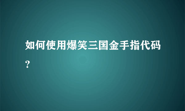 如何使用爆笑三国金手指代码？