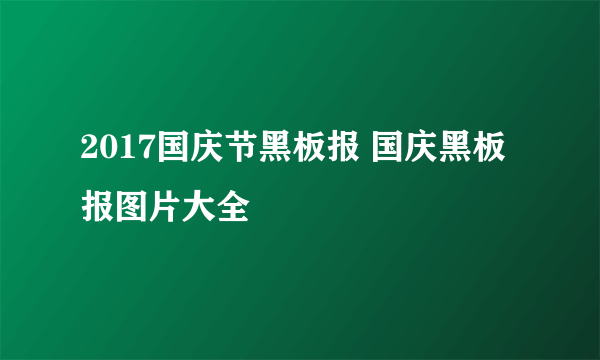 2017国庆节黑板报 国庆黑板报图片大全