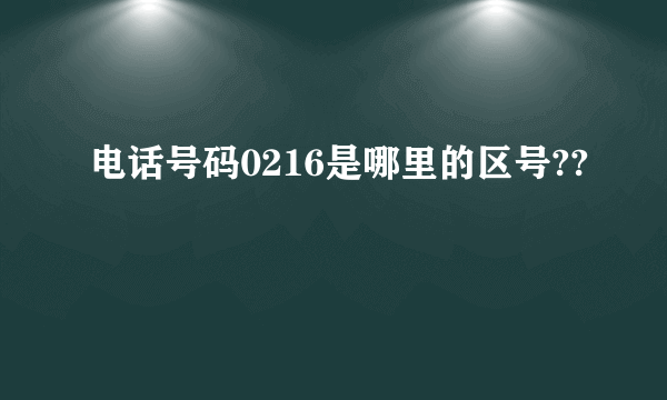 电话号码0216是哪里的区号??