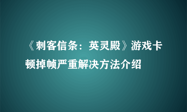 《刺客信条：英灵殿》游戏卡顿掉帧严重解决方法介绍