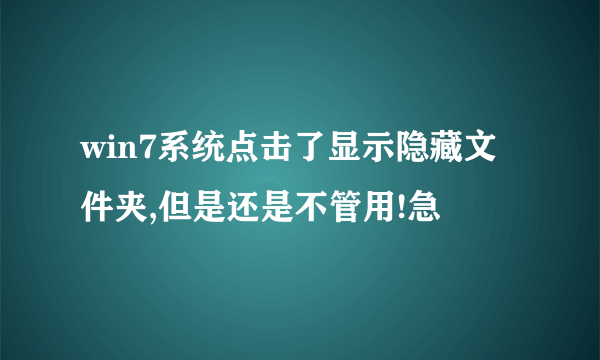 win7系统点击了显示隐藏文件夹,但是还是不管用!急