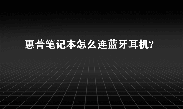 惠普笔记本怎么连蓝牙耳机?