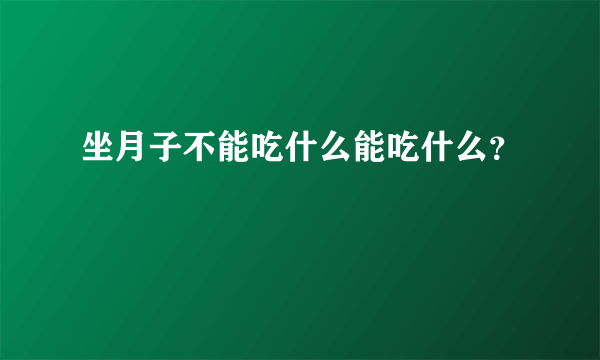 坐月子不能吃什么能吃什么？