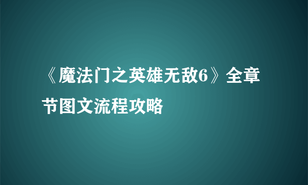 《魔法门之英雄无敌6》全章节图文流程攻略