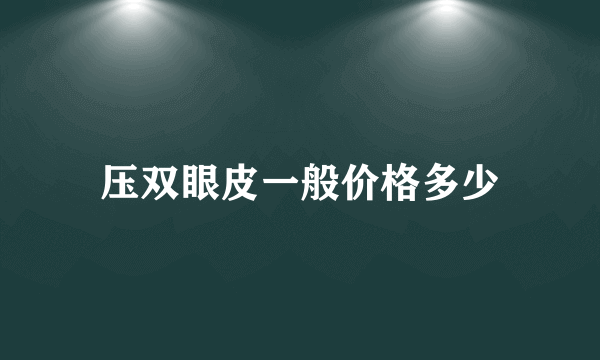 压双眼皮一般价格多少