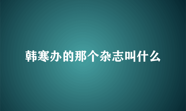 韩寒办的那个杂志叫什么