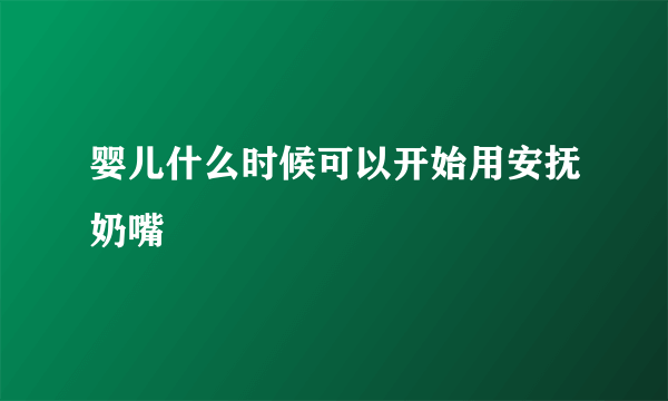 婴儿什么时候可以开始用安抚奶嘴