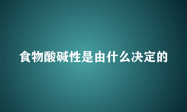 食物酸碱性是由什么决定的