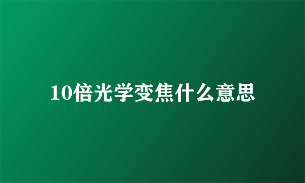 10倍光学变焦什么意思