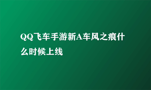 QQ飞车手游新A车风之痕什么时候上线