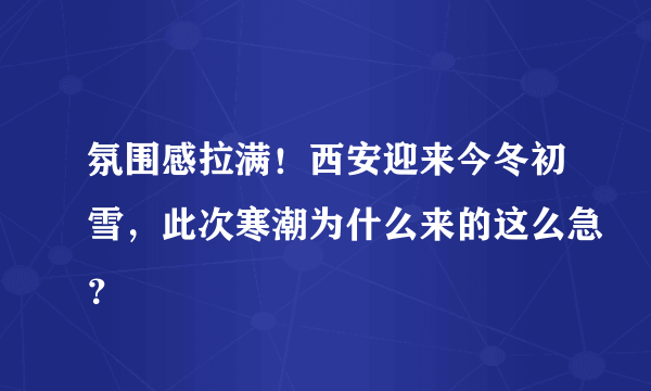 氛围感拉满！西安迎来今冬初雪，此次寒潮为什么来的这么急？