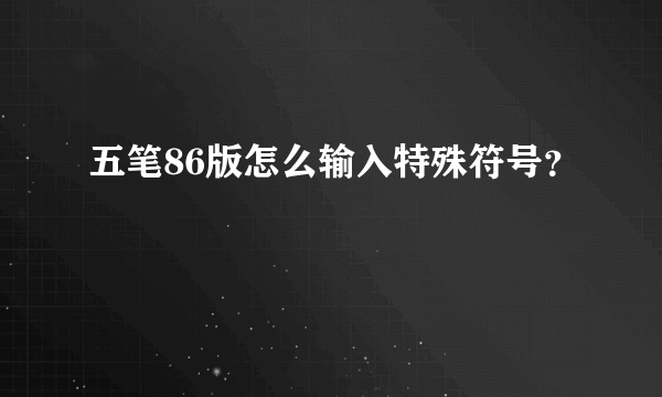 五笔86版怎么输入特殊符号？