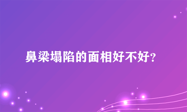 鼻梁塌陷的面相好不好？